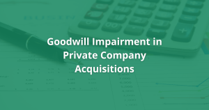 Goodwill Impairment in Private Company Acquisitions